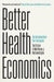 Better Health Economics: An Introduction for Everyone by Tal Gross
