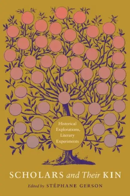 Scholars and Their Kin: Historical Explorations, Literary Experiments by Stéphane Gerson