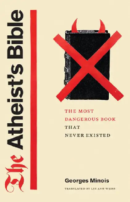 The Atheist's Bible: The Most Dangerous Book That Never Existed by Georges Minois