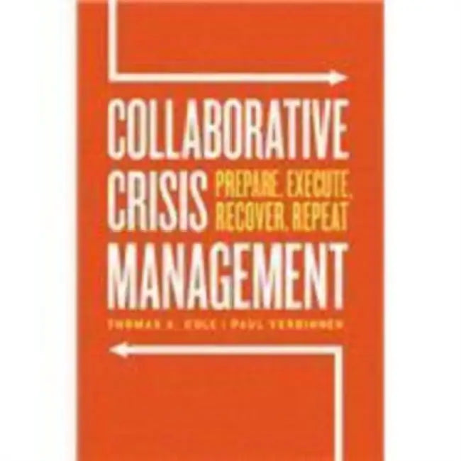 Collaborative Crisis Management: Prepare, Execute, Recover, Repeat by Thomas A. Cole, Paul Verbinnen