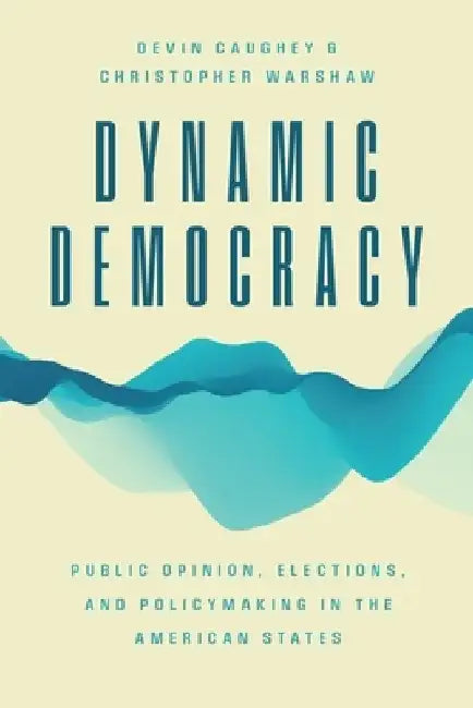 Dynamic Democracy: Public Opinion, Elections, and Policy Making in the American States by Devin Caughey