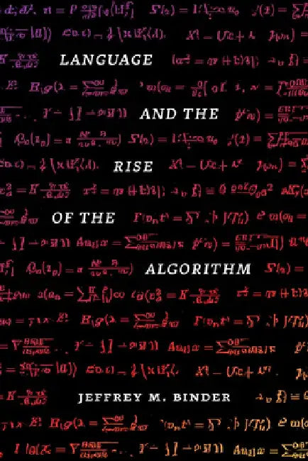 Language and the Rise of the Algorithm by Jeffrey M. Binder