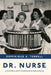 Dr. Nurse: Science, Politics, and the Transformation of American Nursing by Dominique A. Tobbell