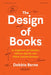 The Design of Books: An Explainer for Authors, Editors, Agents, and Other Curious Readers by Debbie Berne