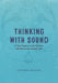 Thinking with Sound: A New Program in the Sciences and Humanities Around 1900 by Viktoria Tkaczyk