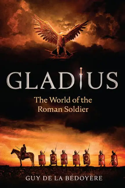 Gladius: The World of the Roman Soldier by de la Bédoyère, Guy