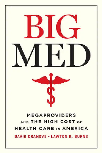 Big Med: Megaproviders and the High Cost of Health Care in America by David Dranove
