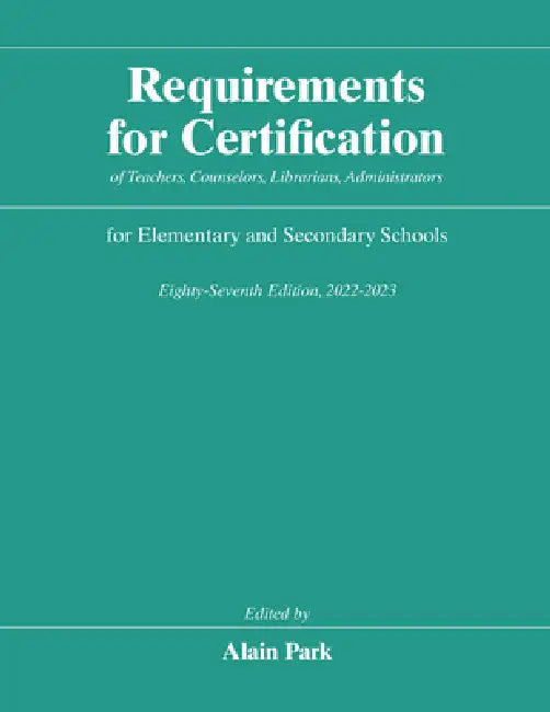 Requirements for Certification of Teachers, Counselors, Librarians, Administrators for Elementary and Secondary Schools, Eighty-Seventh Edition, 2022- by Alain Park