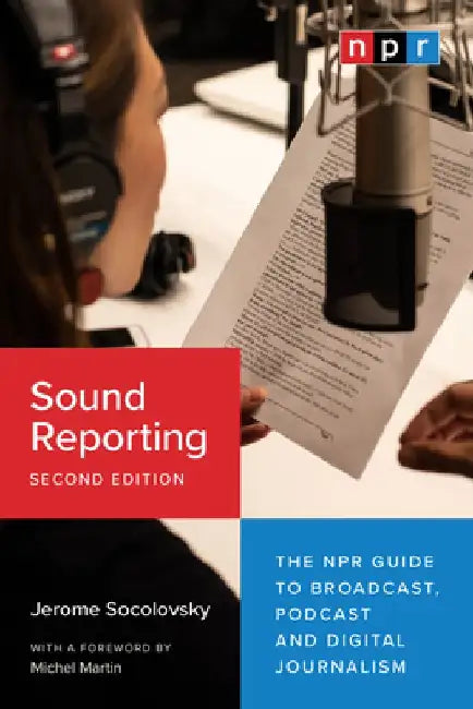 Sound Reporting, Second Edition: The NPR Guide to Broadcast, Podcast and Digital Journalism by Jerome Socolovsky