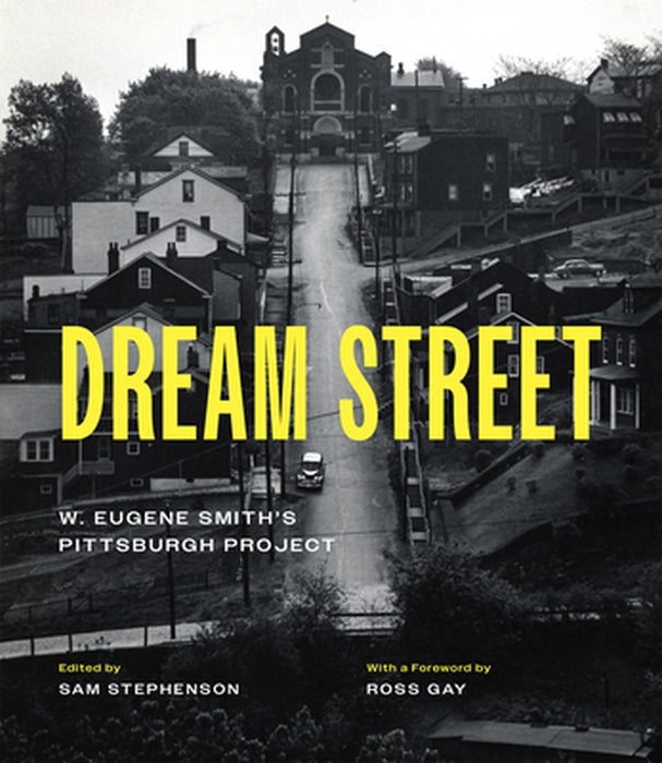 Dream Street: W. Eugene Smith's Pittsburgh Project by W. Eugene Smith