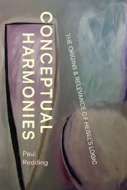 Conceptual Harmonies: The Origins and Relevance of Hegel's Logic by Paul Redding