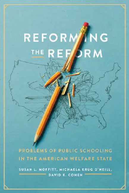 Reforming the Reform: Problems of Public Schooling in the American Welfare State by Susan L. Moffitt