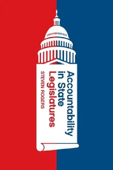 Accountability in State Legislatures by Steven Rogers
