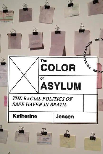 Color of Asylum: The Racial Politics of Safe Haven in Brazil by Katherine Jensen
