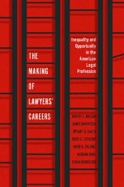 The Making of Lawyers' Careers: Inequality and Opportunity in the American Legal Profession by Robert L. Nelson