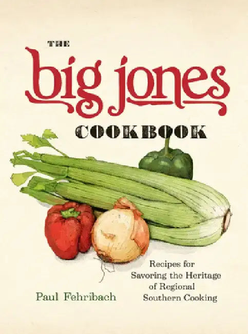 The Big Jones Cookbook: Recipes for Savoring the Heritage of Regional Southern Cooking by Paul Fehribach