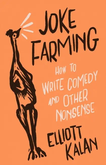 Joke Farming: How to Write Comedy and Other Nonsense by Elliott Kalan