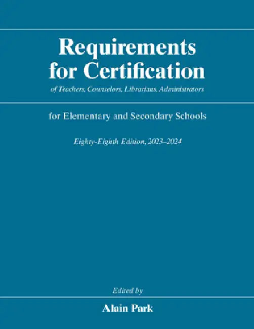 Requirements for Certification of Teachers, Counselors, Librarians, Administrators for Elementary and Secondary Schools, Eighty-Eighth Edition, 2023-2 by Alain Park