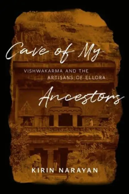 Cave of My Ancestors: Vishwakarma and the Artisans of Ellora by Kirin Narayan