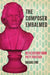 The Composer Embalmed: Relic Culture from Piety to Kitsch by Abigail Fine
