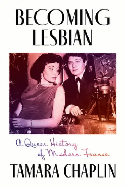 Becoming Lesbian: A Queer History of Modern France by Tamara Chaplin