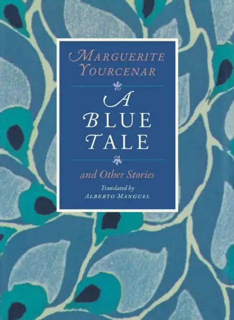 A Blue Tale and Other Stories by Marguerite Yourcenar, Alberto Manguel