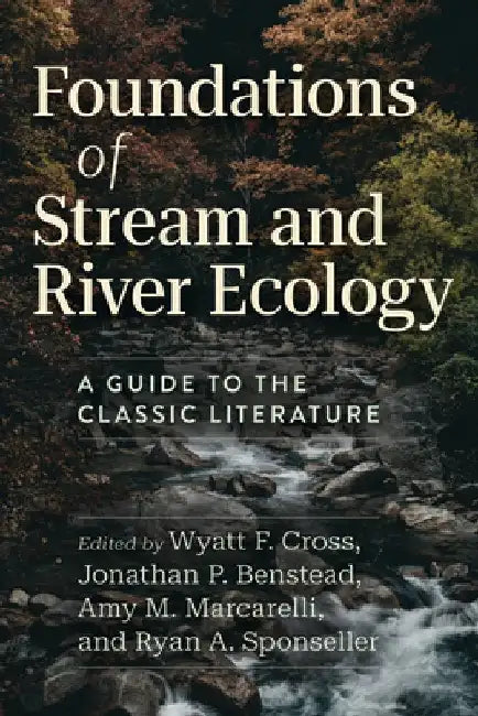 Foundations of Stream and River Ecology: A Guide to the Classic Literature by Wyatt F. Cross