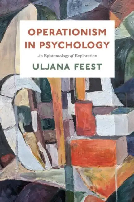 Operationism in Psychology: An Epistemology of Exploration by PH. D. Feest Uljana