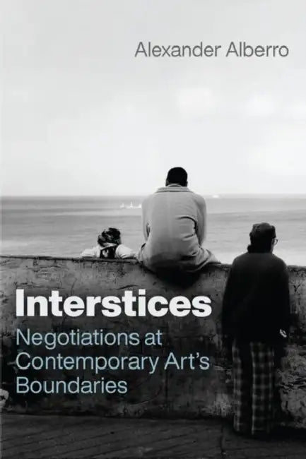Interstices: Negotiations at Contemporary Art's Boundaries by Alexander Alberro