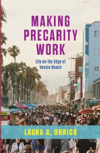 Making Precarity Work: Life on the Edge of Venice Beach by Laura A. Orrico