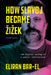 How Slavoj Became Zizek: The Digital Making of a Public Intellectual by Eliran Bar-El