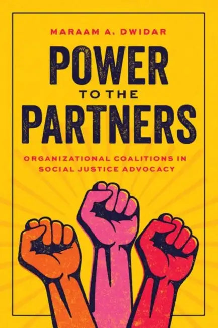 Power to the Partners: Organizational Coalitions in Social Justice Advocacy by Maraam A. Dwidar