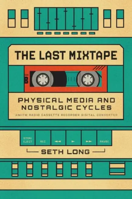 The Last Mixtape: Physical Media and Nostalgic Cycles by Seth Long