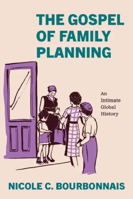 The Gospel of Family Planning: An Intimate Global History by Nicole C. Bourbonnais