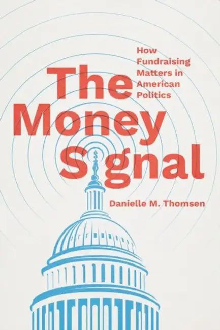 The Money Signal: How Fundraising Matters in American Politics by Danielle M. Thomsen