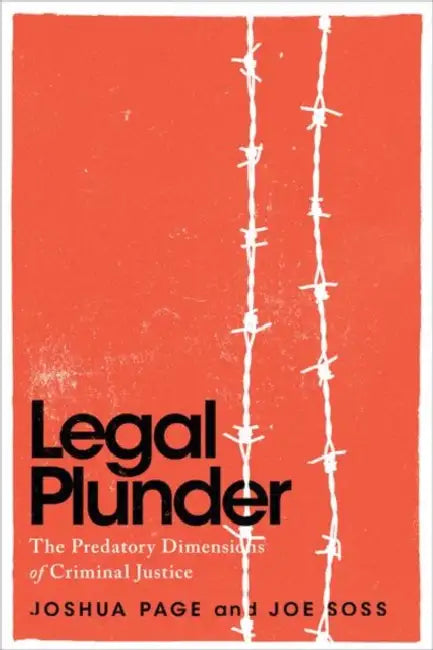 Legal Plunder: The Predatory Dimensions of Criminal Justice by Joshua Page, Joe Soss