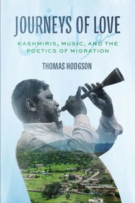 Journeys of Love: Kashmiris, Music, and the Poetics of Migration by Thomas Hodgson