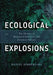 Ecological Explosions: The History of Biological Invasions and Invasion Science by Daniel Simberloff