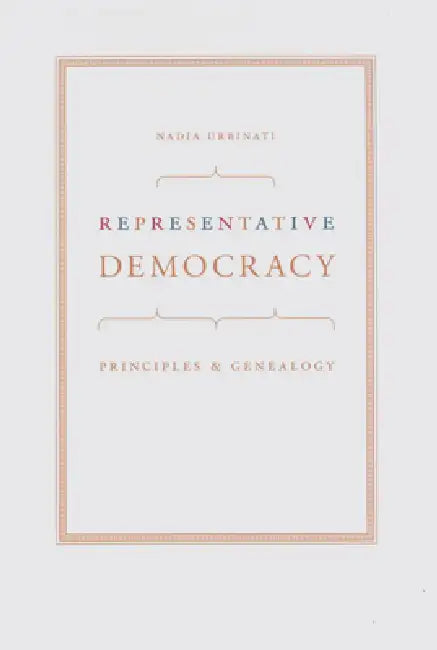 Representative Democracy: Principles and Genealogy by Nadia Urbinati