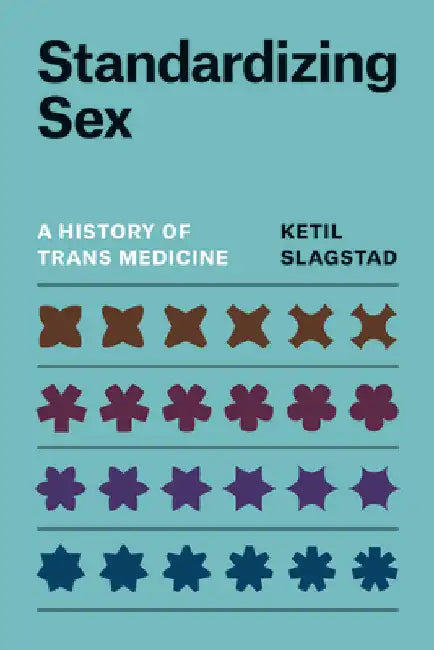 Standardizing Sex: A History of Trans Medicine by Ketil Slagstad