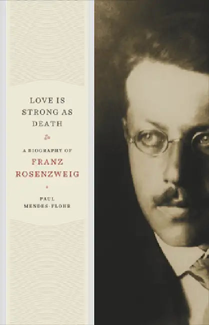 Love Is Strong as Death: A Biography of Franz Rosenzweig by Paul Mendes-Flohr