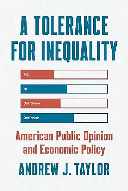 A Tolerance for Inequality: American Public Opinion and Economic Policy by Andrew J. Taylor
