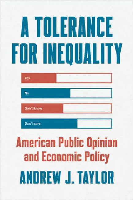 A Tolerance for Inequality: American Public Opinion and Economic Policy by Andrew J. Taylor