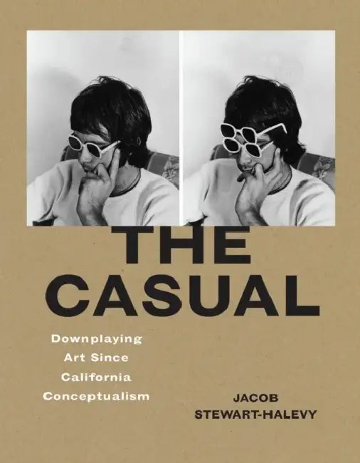 The Casual: Downplaying Art Since California Conceptualism by Jacob Stewart-Halevy