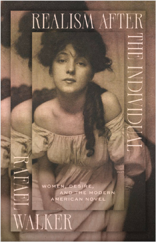 Realism After the Individual: Women, Desire, and the Modern American Novel by Rafael Walker