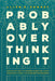 Probably Overthinking It: How to Use Data to Answer Questions, Avoid Statistical Traps, and Make Better Decisions by Allen B. Downey
