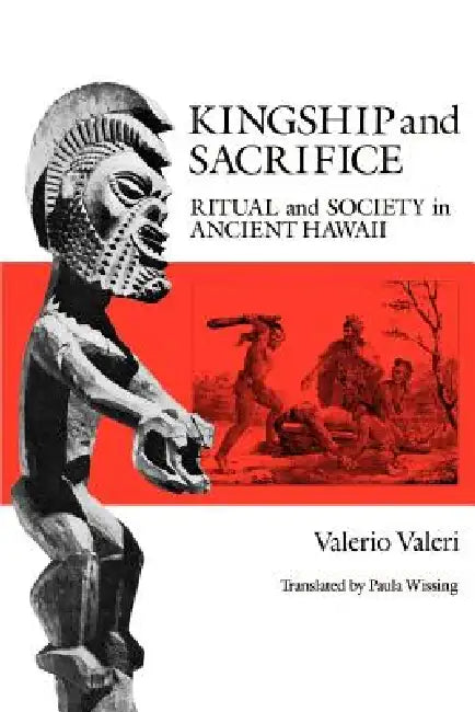 Kingship and Sacrifice: Ritual and Society in Ancient Hawaii by Valerio Valeri, Paula Wissing