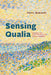 Sensing Qualia: Solving the Hard Problem of Consciousness by Paul G. Skokowski