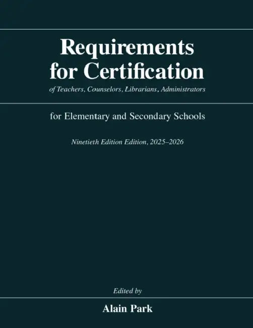 Requirements for Certification of Teachers, Counselors, Librarians, Administrators for Elementary and Secondary Schools, Ninetieth Edition, 2025-2026 by Alain Park