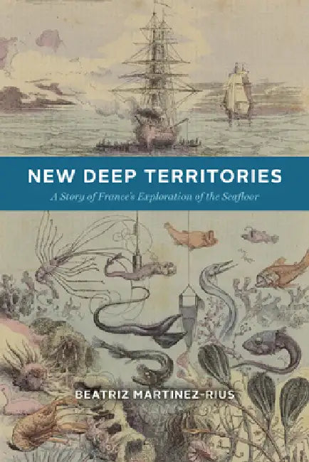 New Deep Territories: A Story of France's Exploration of the Seafloor by Beatriz Martinez-Rius